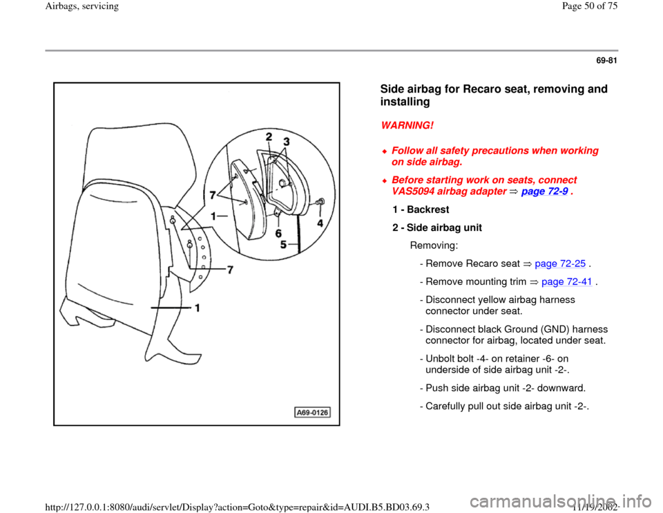 AUDI A4 1997 B5 / 1.G Airbag Service Workshop Manual 69-81
 
  
Side airbag for Recaro seat, removing and 
installing
 
WARNING! 
 
Follow all safety precautions when working 
on side airbag. 
 Before starting work on seats, connect 
VAS5094 airbag adap