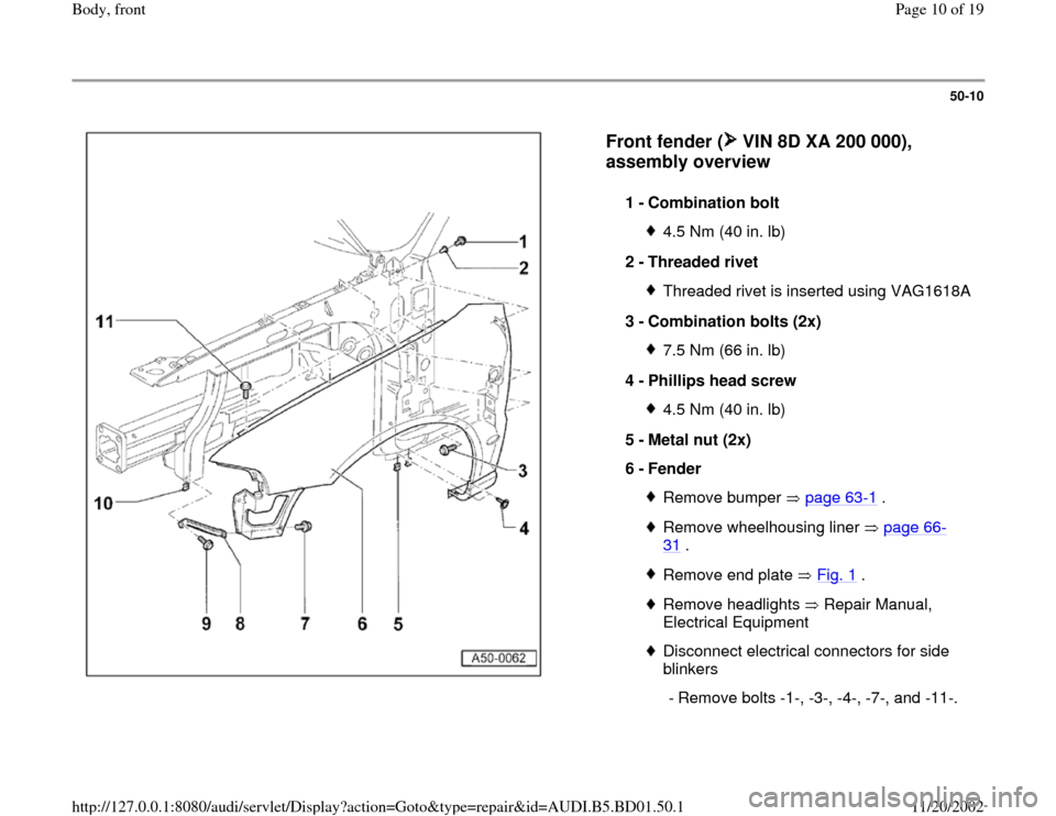 AUDI A4 1996 B5 / 1.G Front End Workshop Manual 50-10
 
  
Front fender (  VIN 8D XA 200 000), 
assembly overview
 
1 - 
Combination bolt 
4.5 Nm (40 in. lb)
2 - 
Threaded rivet Threaded rivet is inserted using VAG1618A
3 - 
Combination bolts (2x) 