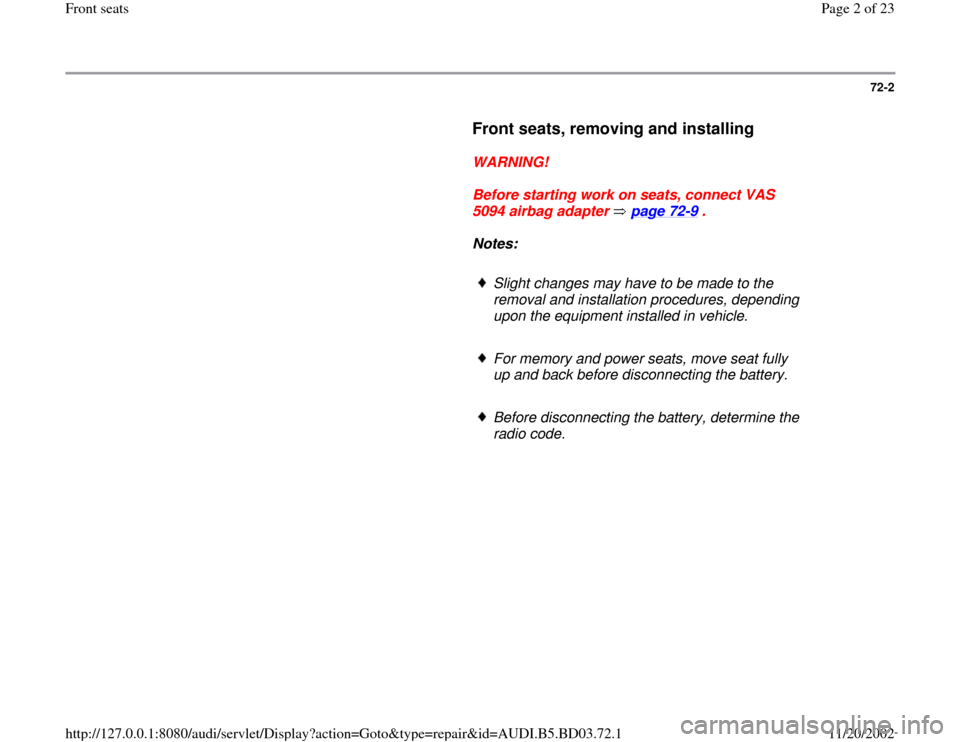 AUDI A4 2000 B5 / 1.G Front Seats Workshop Manual 72-2
      
Front seats, removing and installing
 
     
WARNING! 
     
Before starting work on seats, connect VAS 
5094 airbag adapter   page 72
-9 . 
     
Notes:  
     
Slight changes may have to