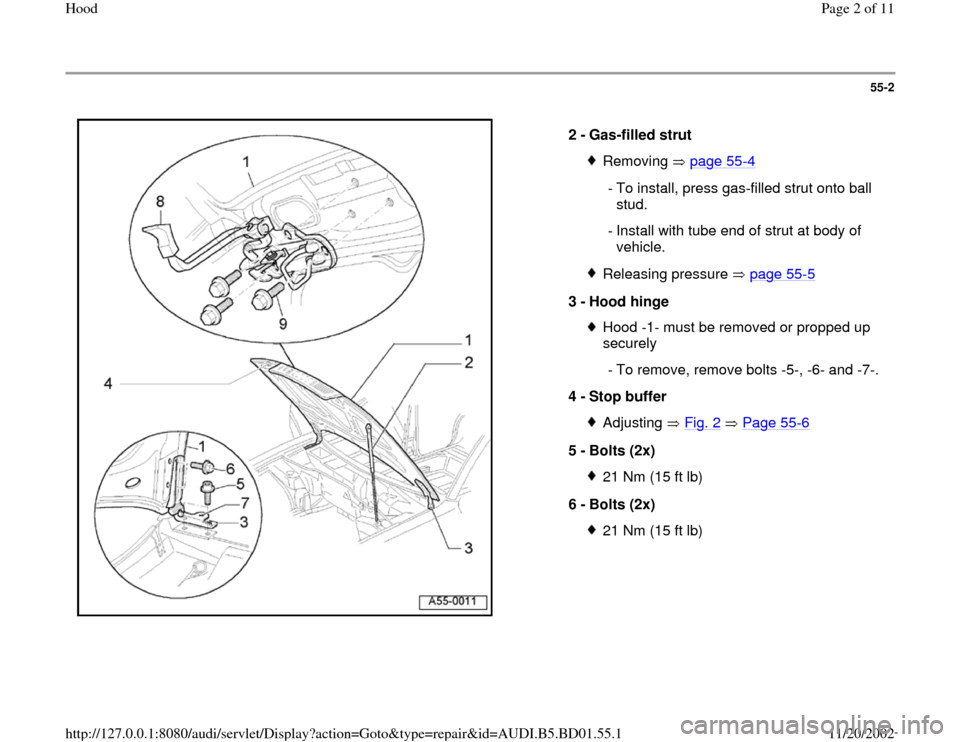 AUDI A4 1995 B5 / 1.G Hood Workshop Manual 55-2
 
  
2 - 
Gas-filled strut 
Removing  page 55
-4
 - To install, press gas-filled strut onto ball 
stud. 
 - Install with tube end of strut at body of 
vehicle. 
Releasing pressure   page 55
-5
3 