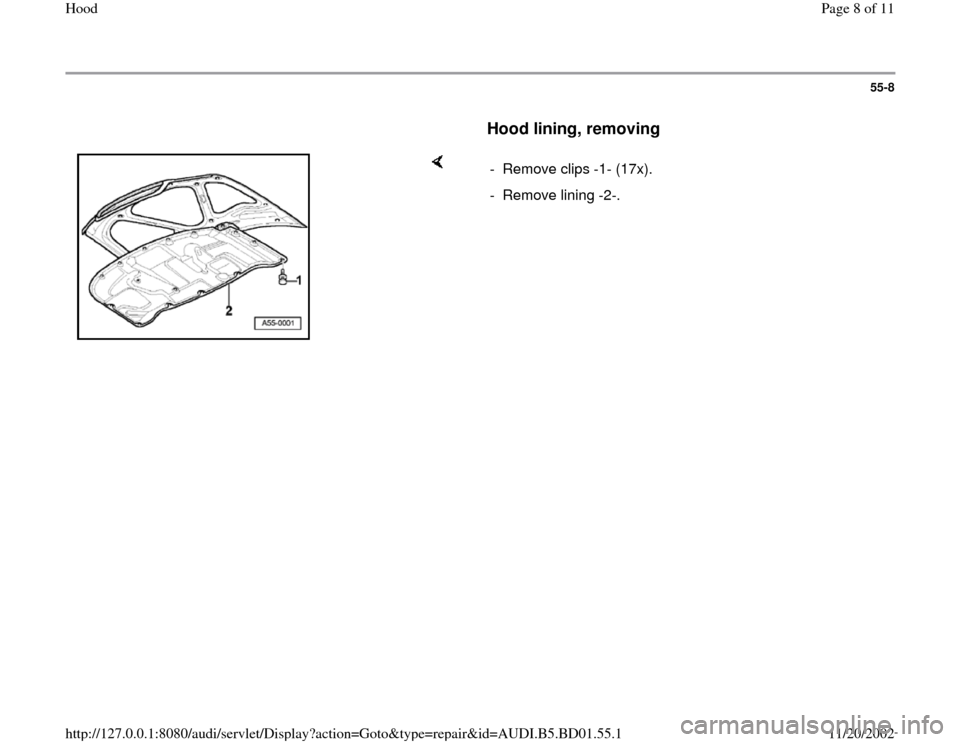 AUDI A4 1995 B5 / 1.G Hood Workshop Manual 55-8
      
Hood lining, removing
 
    
-  Remove clips -1- (17x).
-  Remove lining -2-.
Pa
ge 8 of 11 Hoo
d
11/20/2002 htt
p://127.0.0.1:8080/audi/servlet/Dis
play?action=Goto&t
yp
e=re
pair&id=AUDI