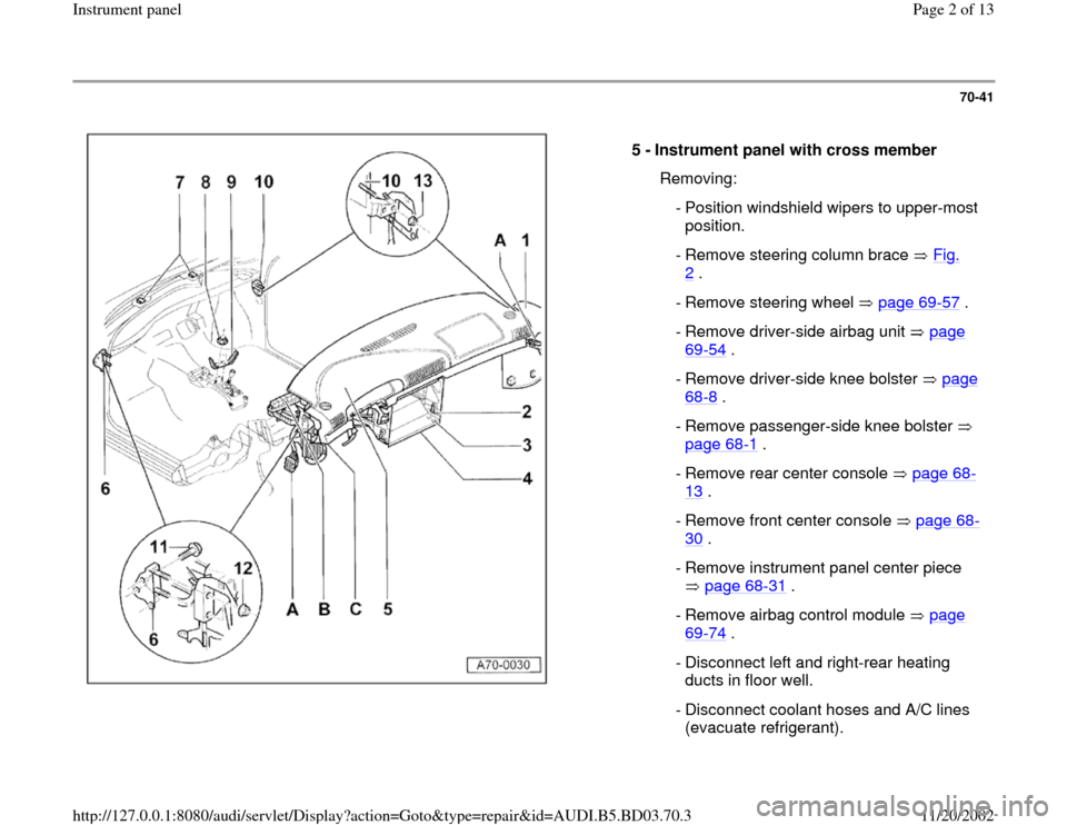 AUDI A4 2000 B5 / 1.G Instrument Panel Workshop Manual 70-41
 
  
5 - 
Instrument panel with cross member 
  Removing:
 - Position windshield wipers to upper-most 
position. 
 - Remove steering column brace   Fig. 
2 . 
 - Remove steering wheel  page 69
-