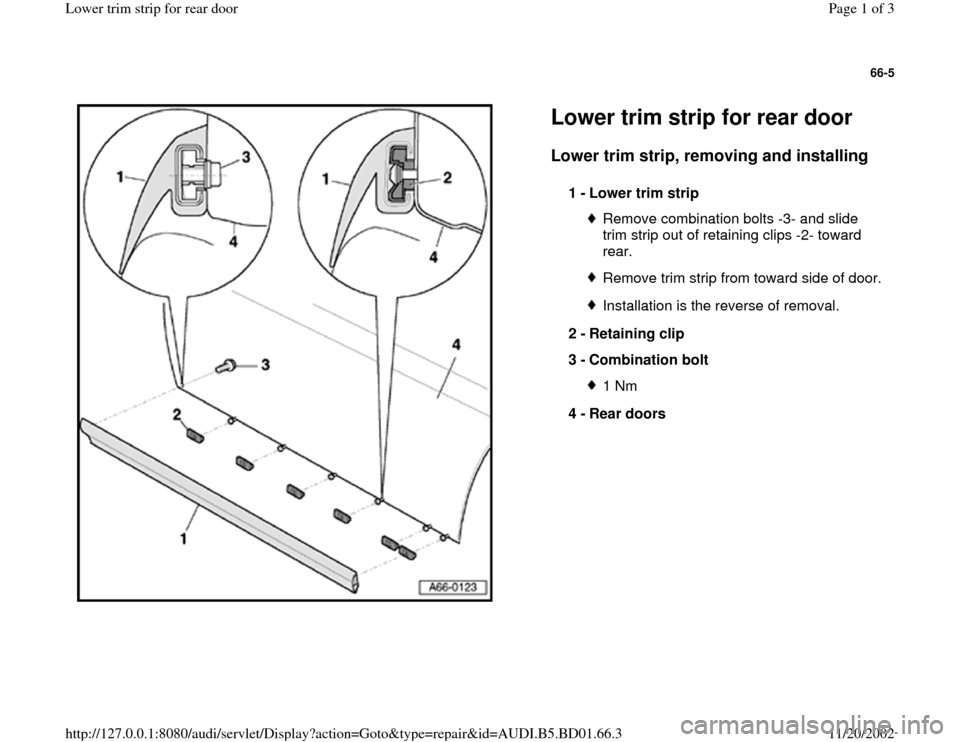 AUDI A4 2000 B5 / 1.G Lower Trim Strip Rear Door Workshop Manual 66-5
 
  
Lower trim strip for rear door Lower trim strip, removing and installing
 
1 - 
Lower trim strip 
Remove combination bolts -3- and slide 
trim strip out of retaining clips -2- toward 
rear. 