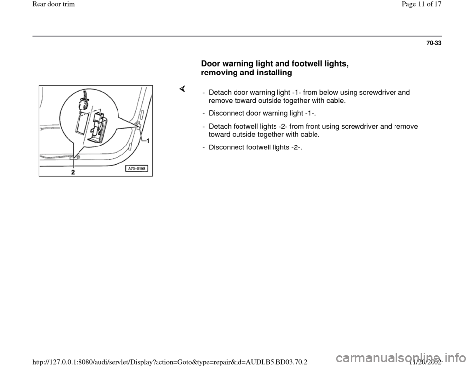 AUDI A4 1995 B5 / 1.G Rear Door Trim Workshop Manual 70-33
      
Door warning light and footwell lights, 
removing and installing
 
    
-  Detach door warning light -1- from below using screwdriver and 
remove toward outside together with cable. 
-  D