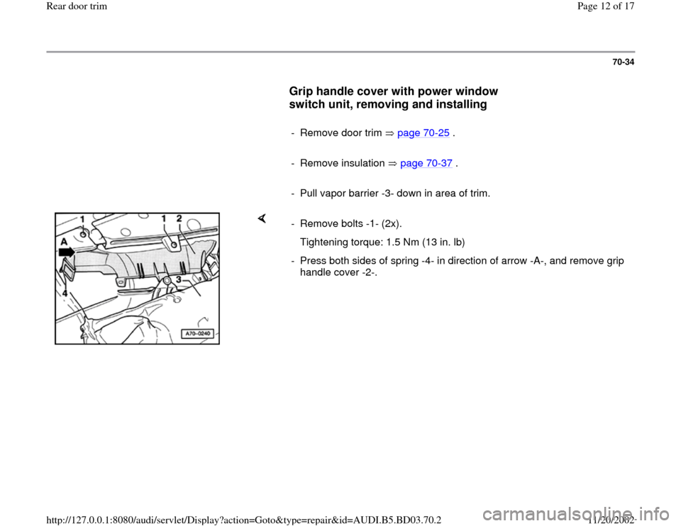 AUDI A4 1995 B5 / 1.G Rear Door Trim User Guide 70-34
      
Grip handle cover with power window 
switch unit, removing and installing
 
     
-  Remove door trim   page 70
-25
 .
     
- Remove insulation   page 70
-37
 .
     
-  Pull vapor barri