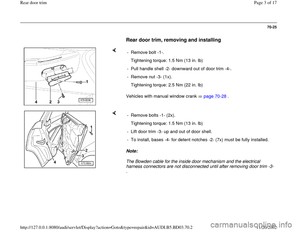 AUDI A4 2000 B5 / 1.G Rear Door Trim Workshop Manual 70-25
      
Rear door trim, removing and installing
 
    
Vehicles with manual window crank   page 70
-28
 .   - Remove bolt -1-.
   Tightening torque: 1.5 Nm (13 in. lb)
-  Pull handle shell -2- do