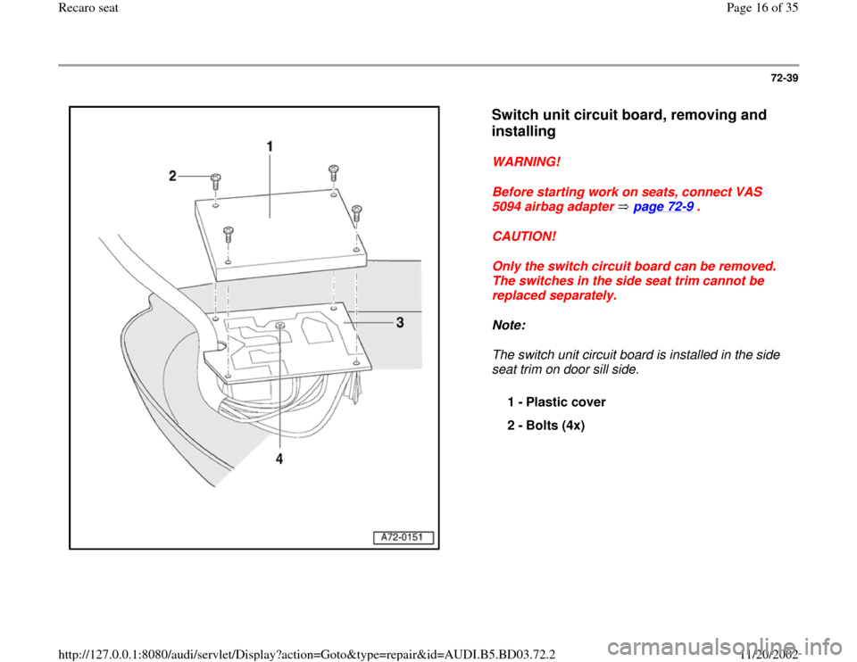 AUDI A4 1995 B5 / 1.G Recaro Seats Workshop Manual 72-39
 
  
Switch unit circuit board, removing and 
installing
 
WARNING! 
Before starting work on seats, connect VAS 
5094 airbag adapter   page 72
-9 . 
CAUTION! 
Only the switch circuit board can b