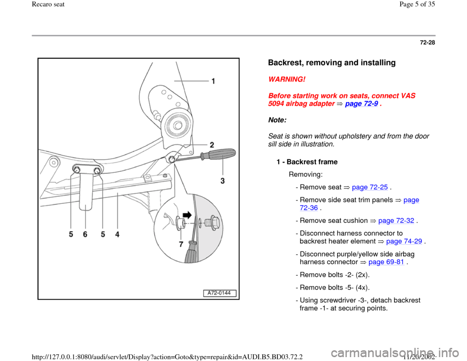 AUDI A4 1995 B5 / 1.G Recaro Seats Workshop Manual 72-28
 
  
Backrest, removing and installing
 
WARNING! 
Before starting work on seats, connect VAS 
5094 airbag adapter   page 72
-9 . 
Note:  
Seat is shown without upholstery and from the door 
sil