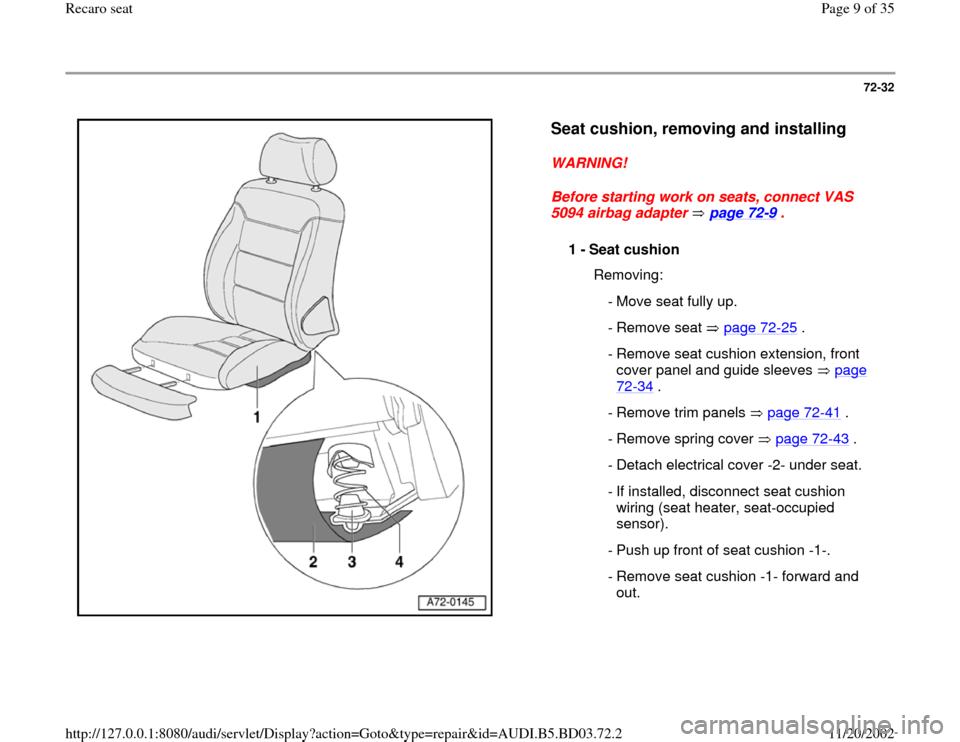 AUDI A4 1995 B5 / 1.G Recaro Seats Workshop Manual 72-32
 
  
Seat cushion, removing and installing
 
WARNING! 
Before starting work on seats, connect VAS 
5094 airbag adapter   page 72
-9 . 
1 - 
Seat cushion 
  Removing:
  - Move seat fully up.
 - R