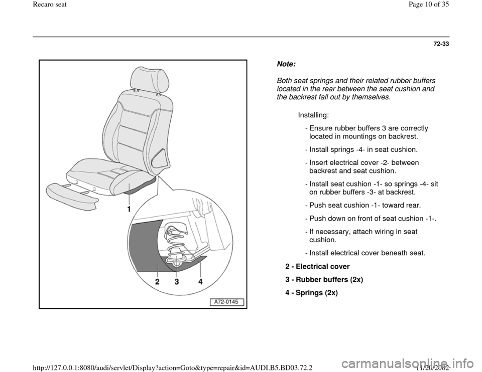 AUDI A4 1999 B5 / 1.G Recaro Seats Workshop Manual 72-33
 
  
Note:  
Both seat springs and their related rubber buffers 
located in the rear between the seat cushion and 
the backrest fall out by themselves. 
  Installing:
 - Ensure rubber buffers 3 