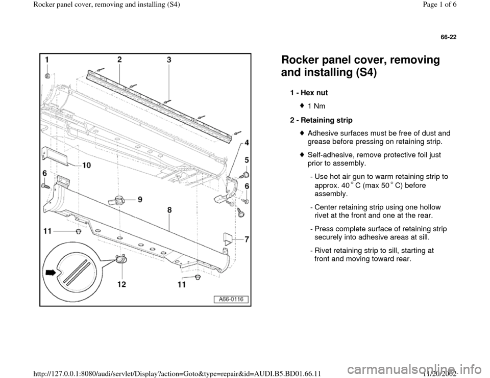 AUDI A4 2000 B5 / 1.G Rocket Panel Workshop Manual 66-22
 
  
Rocker panel cover, removing 
and installing (S4) 
1 - 
Hex nut 
1 Nm
2 - 
Retaining strip Adhesive surfaces must be free of dust and 
grease before pressing on retaining strip. Self-adhesi