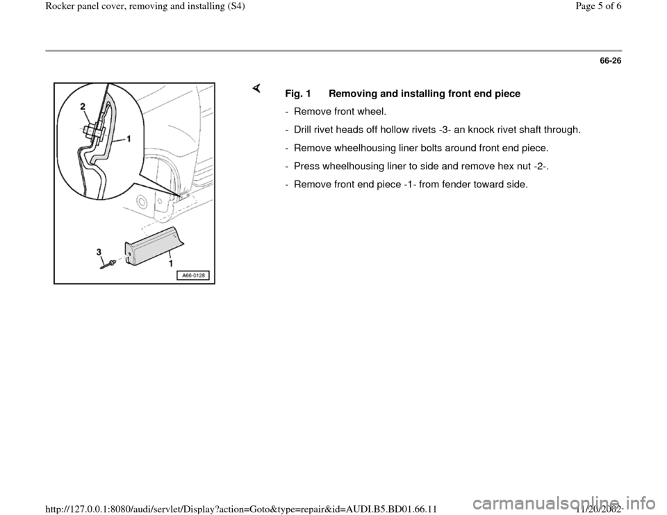 AUDI A4 1998 B5 / 1.G Rocket Panel Workshop Manual 66-26
 
    
Fig. 1  Removing and installing front end piece
-  Remove front wheel. 
-  Drill rivet heads off hollow rivets -3- an knock rivet shaft through.
-  Remove wheelhousing liner bolts around 