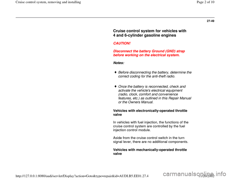 AUDI A4 1996 B5 / 1.G Cruise Control System Workshop Manual 27-49
      
Cruise control system for vehicles with 
4 and 6-cylinder gasoline engines
 
     
CAUTION! 
     
Disconnect the battery Ground (GND) strap 
before working on the electrical system. 
   