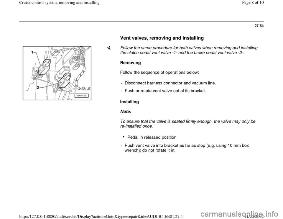 AUDI A4 1997 B5 / 1.G Cruise Control System Workshop Manual 27-54
      
Vent valves, removing and installing
 
    
Follow the same procedure for both valves when removing and installing 
the clutch pedal vent valve -1- and the brake pedal vent valve -2-. 
Re