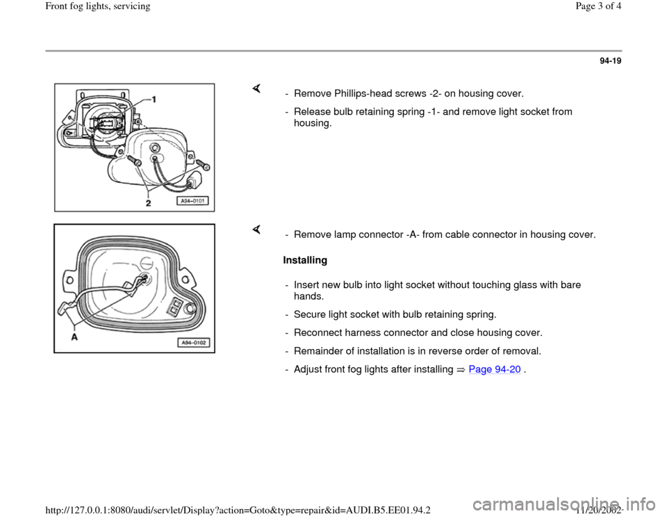 AUDI A4 2000 B5 / 1.G Front Fog Lights Workshop Manual 94-19
 
    
-  Remove Phillips-head screws -2- on housing cover.
-  Release bulb retaining spring -1- and remove light socket from 
housing. 
    
Installing   -  Remove lamp connector -A- from cable