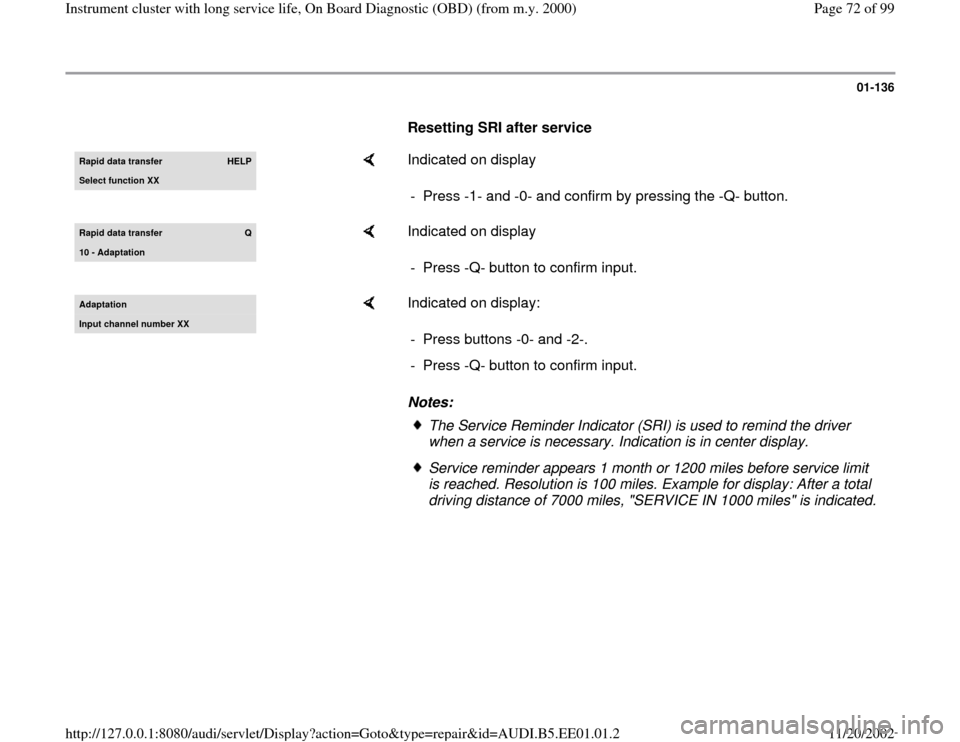 AUDI A4 1998 B5 / 1.G Instrument Cluster OBD From Model Year 2000 Workshop Manual 01-136
      
Resetting SRI after service  Rapid data transfer 
HELP
Select function XX
    
Indicated on display  
-  Press -1- and -0- and confirm by pressing the -Q- button.
Rapid data transfer 
Q
