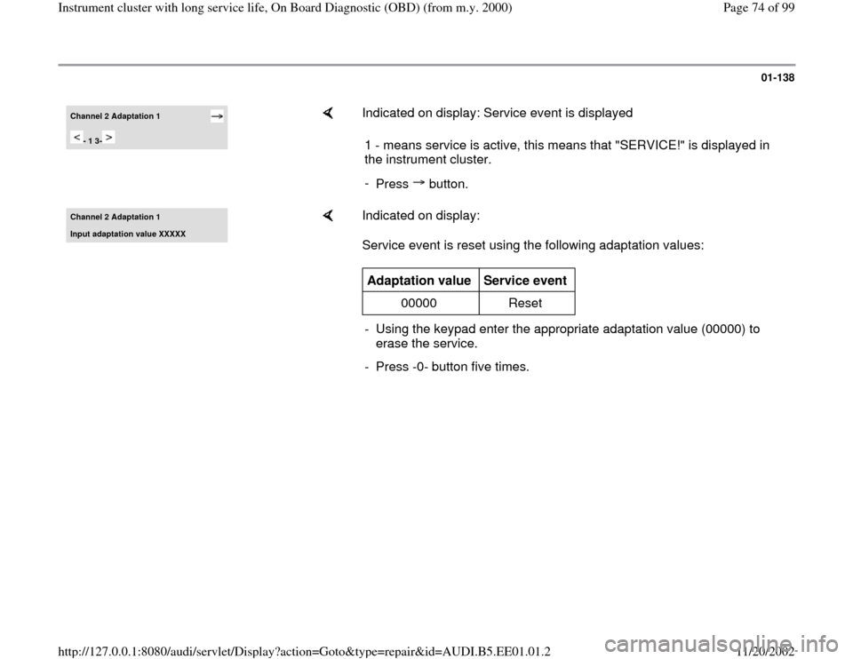 AUDI A4 1998 B5 / 1.G Instrument Cluster OBD From Model Year 2000 Workshop Manual 01-138
 
Channel 2 Adaptation 1  
- 1 3-  
    
Indicated on display: Service event is displayed  
1 - means service is active, this means that "SERVICE!" is displayed in 
the instrument cluster. 
- 
