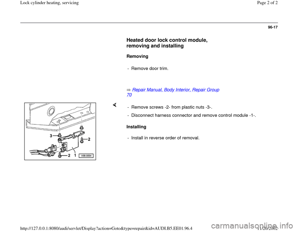 AUDI A4 1999 B5 / 1.G Lock Cylinder Heating Workshop Manual 96-17
      
Heated door lock control module, 
removing and installing
 
     
Removing  
     
-  Remove door trim.
     
       Repair Manual, Body Interior, Repair Group 
70
   
    
Installing   -