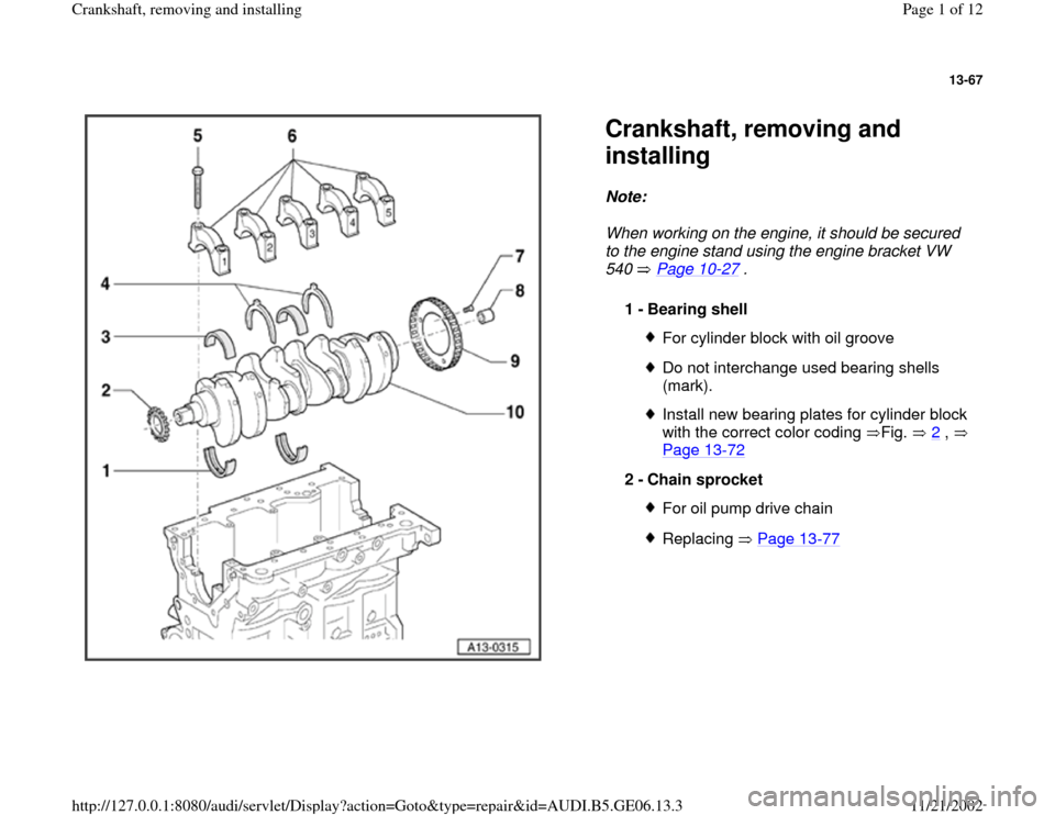 AUDI A4 1999 B5 / 1.G AWM Engine Crankshaft Remove And Install Workshop Manual 13-67
 
  
Crankshaft, removing and 
installing Note:  
When working on the engine, it should be secured 
to the engine stand using the engine bracket VW 
540  Page 10
-27
 . 
1 - 
Bearing shell 
For 