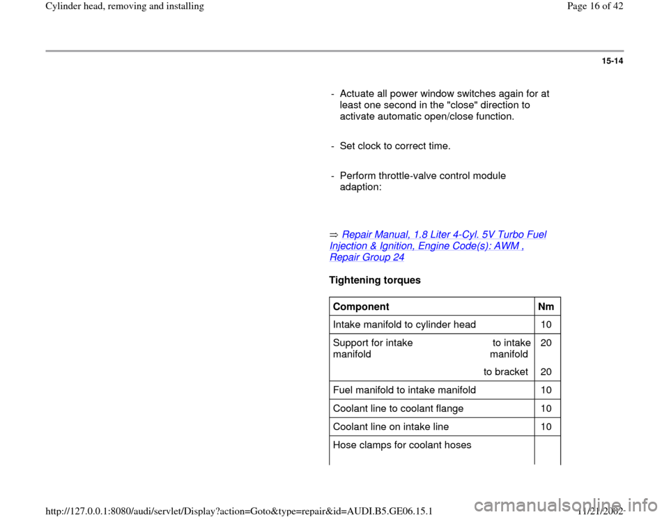AUDI A4 1995 B5 / 1.G AWM Engine Cylinder Head Remove And Install Workshop Manual 15-14
      
-  Actuate all power window switches again for at 
least one second in the "close" direction to 
activate automatic open/close function. 
     
-  Set clock to correct time.
     
-  Perf