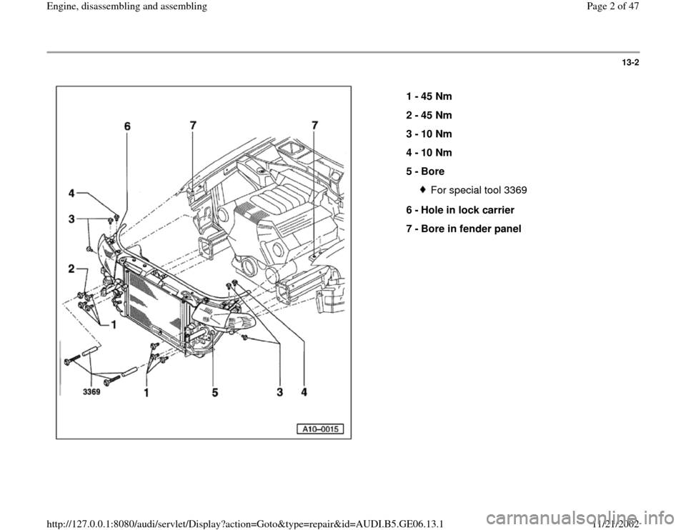 AUDI A4 1999 B5 / 1.G AWM Engine Assembly Workshop Manual 13-2
 
  
1 - 
45 Nm 
2 - 
45 Nm 
3 - 
10 Nm 
4 - 
10 Nm 
5 - 
Bore 
For special tool 3369
6 - 
Hole in lock carrier 
7 - 
Bore in fender panel 
Pa
ge 2 of 47 En
gine, disassemblin
g and assemblin
g
1