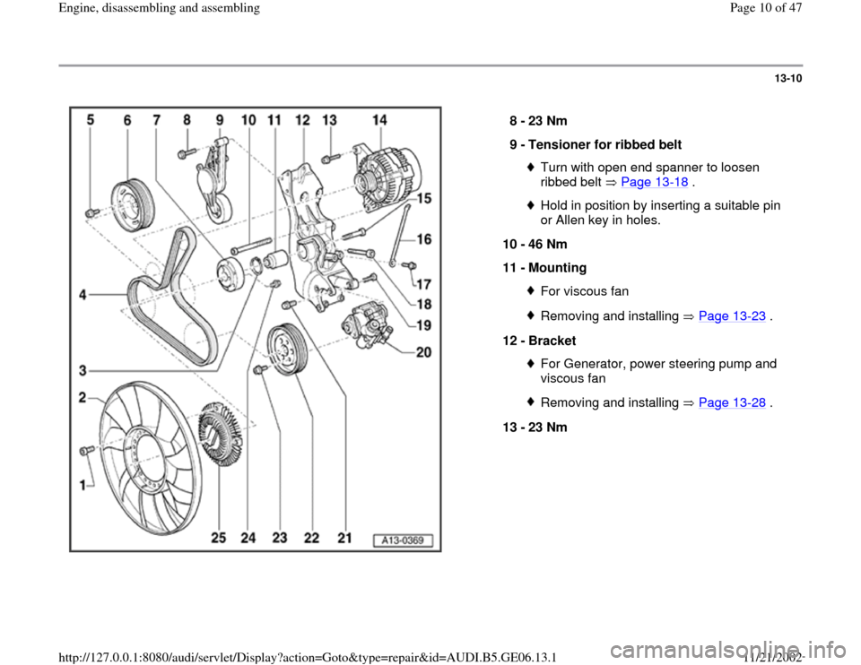 AUDI A4 1999 B5 / 1.G AWM Engine Assembly Workshop Manual 13-10
 
  
8 - 
23 Nm 
9 - 
Tensioner for ribbed belt 
Turn with open end spanner to loosen 
ribbed belt   Page 13
-18
 . 
Hold in position by inserting a suitable pin 
or Allen key in holes. 
10 - 
4