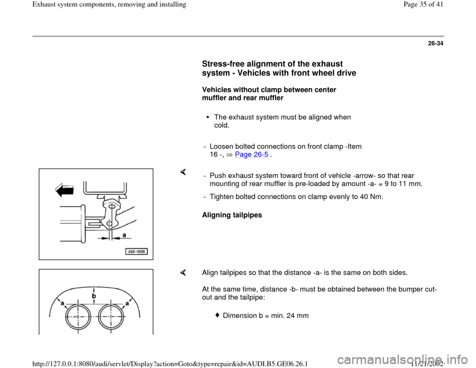 AUDI A4 1999 B5 / 1.G AWM Engine Exhaust System Components Workshop Manual 26-34
      
Stress-free alignment of the exhaust 
system - Vehicles with front wheel drive
 
     
Vehicles without clamp between center 
muffler and rear muffler  
     
The exhaust system must be a