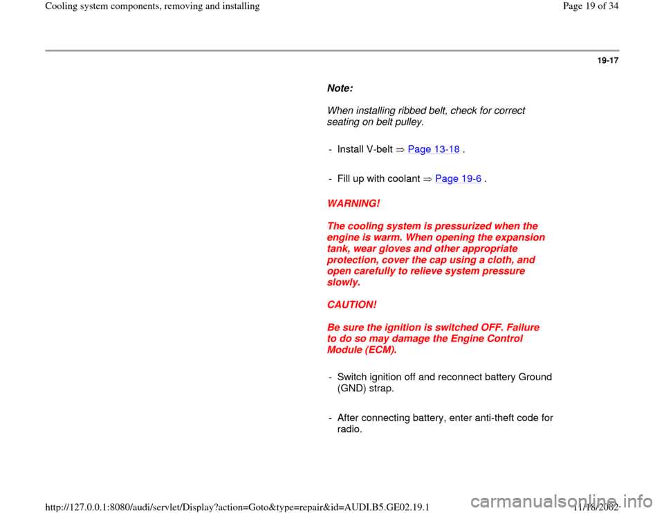 AUDI A3 1999 8L / 1.G AEB ATW Engines Cooling System Components User Guide 19-17
      
Note:  
     When installing ribbed belt, check for correct 
seating on belt pulley. 
     
- Install V-belt   Page 13
-18
 .
     
-  Fill up with coolant   Page 19
-6 .
     
WARNING! 
