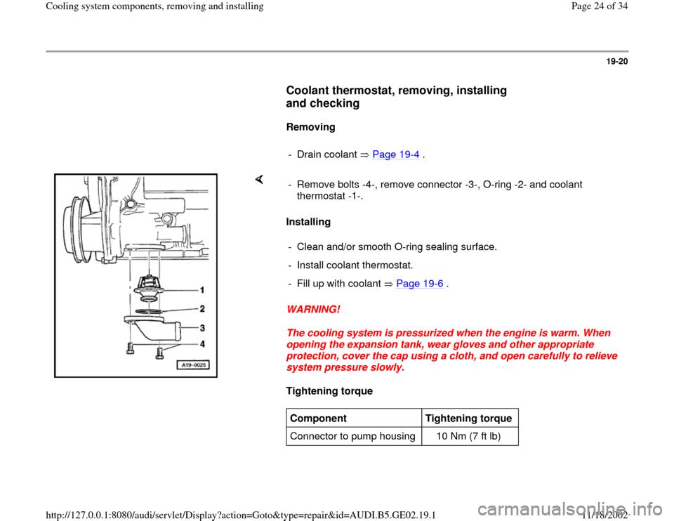 AUDI A3 2000 8L / 1.G AEB ATW Engines Cooling System Components Owners Manual 19-20
      
Coolant thermostat, removing, installing 
and checking
 
     
Removing  
     
- Drain coolant   Page 19
-4 .
    
Installing  
WARNING! 
The cooling system is pressurized when the engin