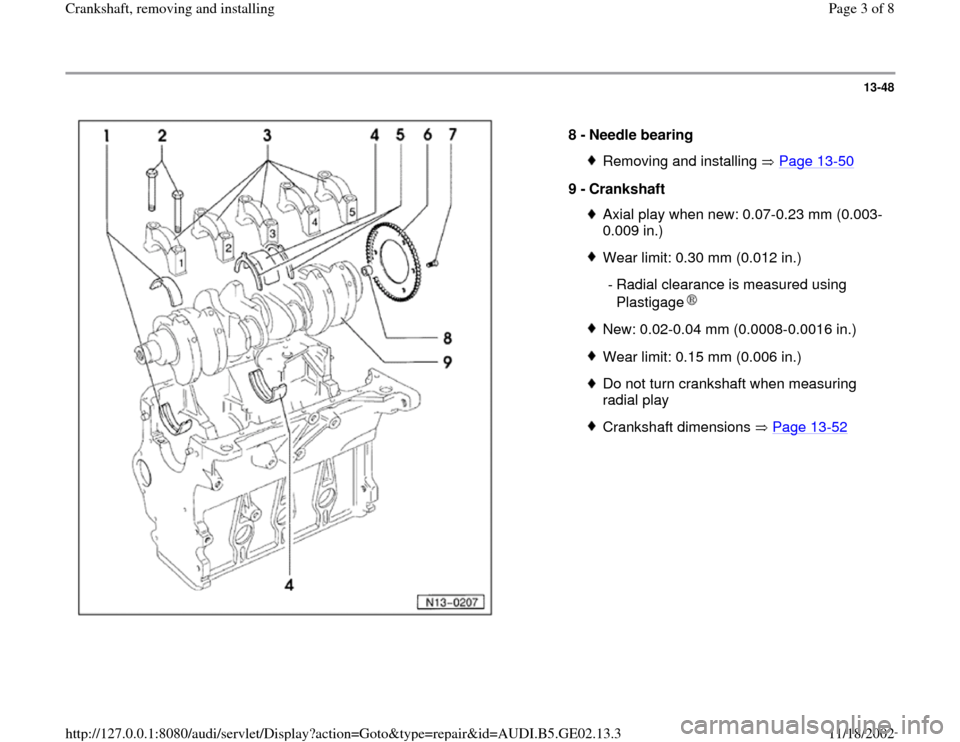 AUDI TT 1996 8N / 1.G AEB ATW Engines Crankshaft Workshop Manual 13-48
 
  
8 - 
Needle bearing 
Removing and installing   Page 13
-50
9 - 
Crankshaft 
Axial play when new: 0.07-0.23 mm (0.003-
0.009 in.) Wear limit: 0.30 mm (0.012 in.)
 - Radial clearance is measu