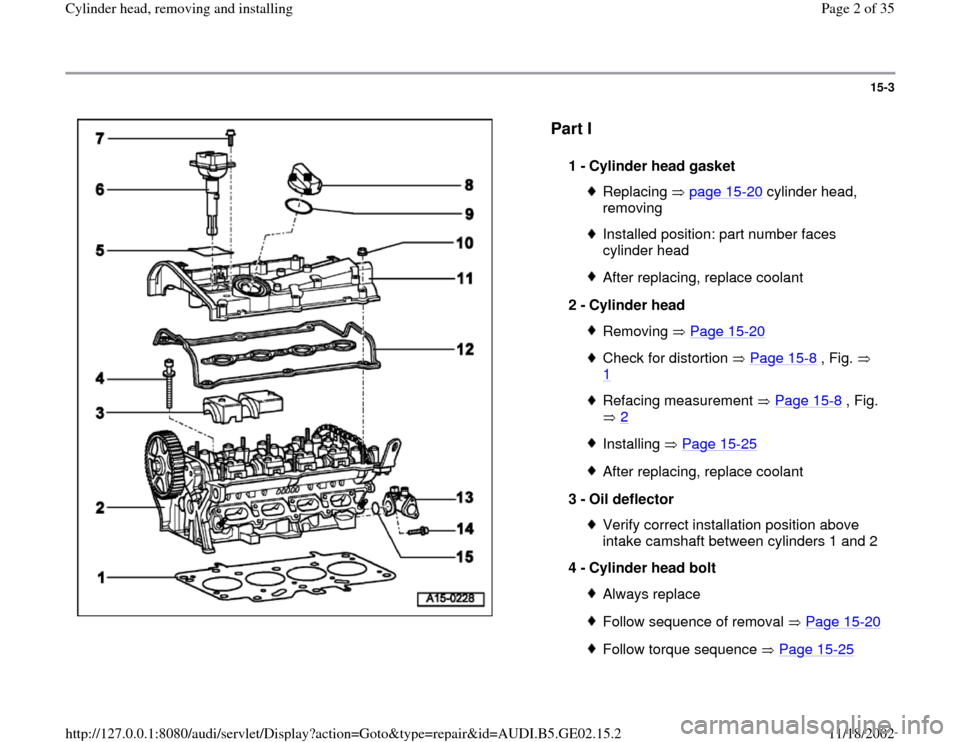 AUDI TT 2000 8N / 1.G AEB ATW Engines Cylinder Head Remove And Install Workshop Manual 15-3
 
  
Part I
 
1 - 
Cylinder head gasket Replacing  page 15
-20
 cylinder head, 
removing 
Installed position: part number faces 
cylinder head After replacing, replace coolant
2 - 
Cylinder head 