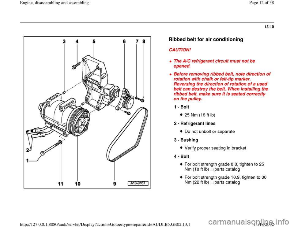 AUDI A3 1998 8L / 1.G AEB ATW Engines Engine Assembly Workshop Manual 13-10
 
  
Ribbed belt for air conditioning
 
CAUTION! 
 
The A/C refrigerant circuit must not be 
opened. 
 Before removing ribbed belt, note direction of 
rotation with chalk or felt-tip marker. 
Re