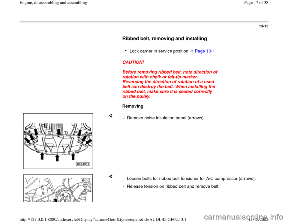 AUDI A3 1995 8L / 1.G AEB ATW Engines Engine Assembly Workshop Manual 13-15
      
Ribbed belt, removing and installing
 
     
Lock carrier in service position   Page 13
-1 
     
CAUTION! 
     
Before removing ribbed belt, note direction of 
rotation with chalk or fe