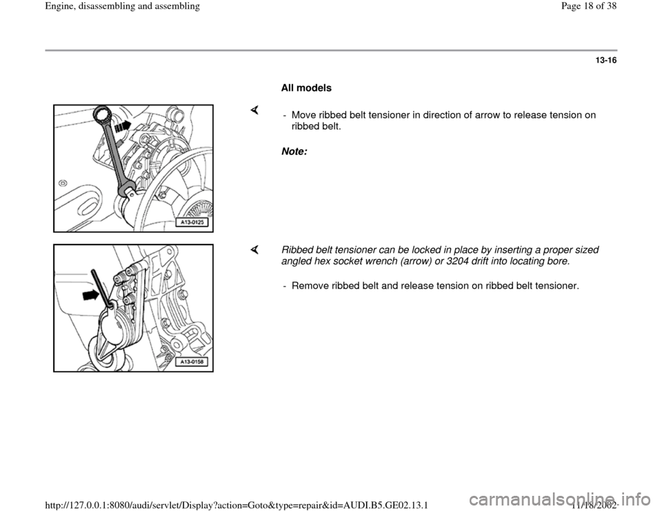 AUDI A3 1998 8L / 1.G AEB ATW Engines Engine Assembly User Guide 13-16
      
All models 
    
Note:   -  Move ribbed belt tensioner in direction of arrow to release tension on 
ribbed belt. 
    
Ribbed belt tensioner can be locked in place by inserting a proper s