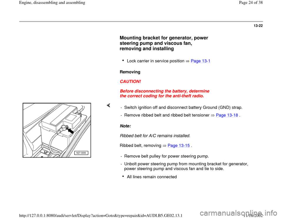 AUDI TT 2000 8N / 1.G AEB ATW Engines Engine Assembly Owners Manual 13-22
      
Mounting bracket for generator, power 
steering pump and viscous fan, 
removing and installing
 
     
Lock carrier in service position   Page 13
-1 
     
Removing  
     
CAUTION! 
    