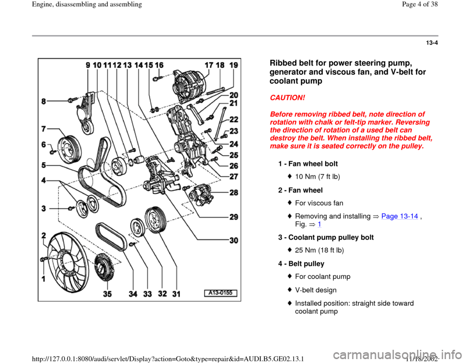 AUDI A3 1996 8L / 1.G AEB ATW Engines Engine Assembly Workshop Manual 13-4
 
  
Ribbed belt for power steering pump, 
generator and viscous fan, and V-belt for 
coolant pump
 
CAUTION! 
Before removing ribbed belt, note direction of 
rotation with chalk or felt-tip mark