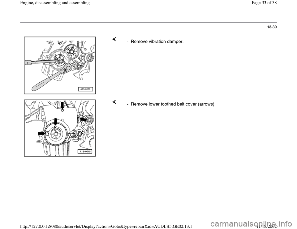 AUDI A3 1998 8L / 1.G AEB ATW Engines Engine Assembly Owners Guide 13-30
 
    
-  Remove vibration damper. 
    
-  Remove lower toothed belt cover (arrows).
Pa
ge 33 of 38 En
gine, disassemblin
g and assemblin
g
11/18/2002 htt
p://127.0.0.1:8080/audi/servlet/Dis
pl