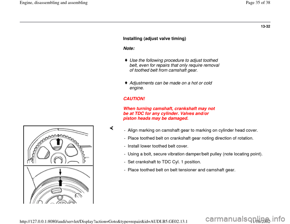 AUDI A3 1998 8L / 1.G AEB ATW Engines Engine Assembly Owners Guide 13-32
      
Installing (adjust valve timing)  
     
Note:  
     
Use the following procedure to adjust toothed 
belt, even for repairs that only require removal 
of toothed belt from camshaft gear.