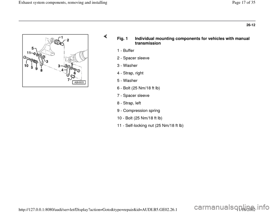 AUDI TT 1999 8N / 1.G AEB ATW Engines Exhaust System Components User Guide 26-12
 
    
Fig. 1  Individual mounting components for vehicles with manual 
transmission 
1 - Buffer
2 - Spacer sleeve
3 - Washer
4 - Strap, right
5 - Washer
6 - Bolt (25 Nm/18 ft lb) 
7 - Spacer sl