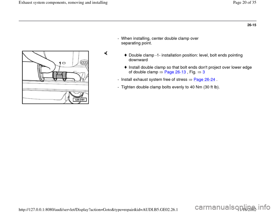 AUDI A3 1999 8L / 1.G AEB ATW Engines Exhaust System Components User Guide 26-15
      
-  When installing, center double clamp over 
separating point. 
    
 
Double clamp -1- installation position: level, bolt ends pointing 
downward 
 Install double clamp so that bolt end