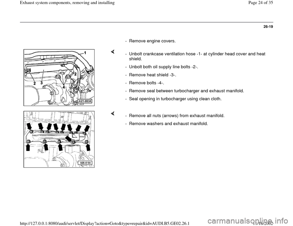 AUDI A3 1999 8L / 1.G AEB ATW Engines Exhaust System Components Owners Manual 26-19
      
-  Remove engine covers. 
    
-  Unbolt crankcase ventilation hose -1- at cylinder head cover and heat 
shield. 
-  Unbolt both oil supply line bolts -2-.
-  Remove heat shield -3-. 
- R