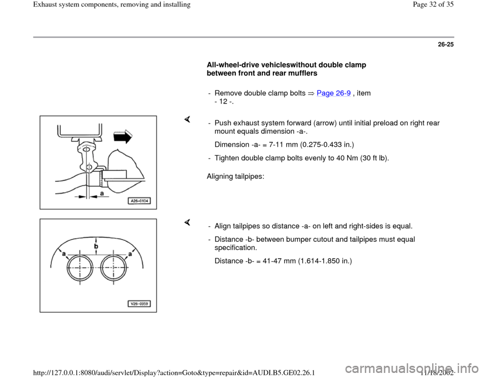 AUDI A3 1999 8L / 1.G AEB ATW Engines Exhaust System Components Workshop Manual 26-25
      
All-wheel-drive vehicleswithout double clamp 
between front and rear mufflers  
     
-  Remove double clamp bolts   Page 26
-9 , item 
- 12 -. 
    
Aligning tailpipes:  -  Push exhaust 