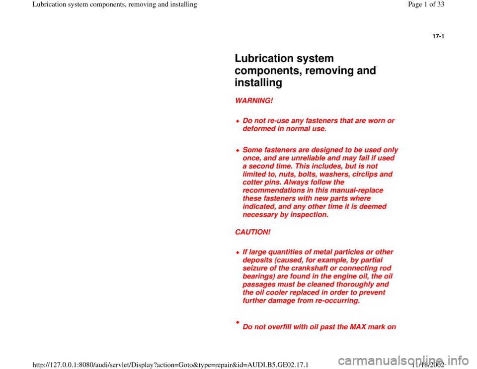 AUDI TT 1996 8N / 1.G AEB ATW Engines Lubrication System Components Workshop Manual 17-1
 
     
Lubrication system 
components, removing and 
installing 
     
WARNING! 
     
Do not re-use any fasteners that are worn or 
deformed in normal use. 
     Some fasteners are designed to 