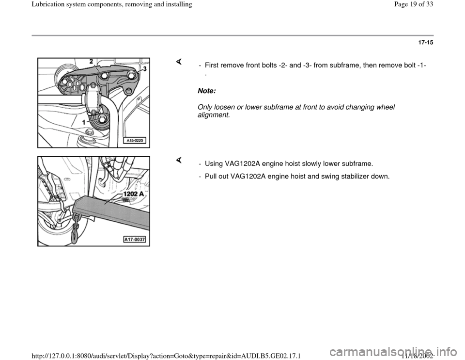 AUDI TT 1999 8N / 1.G AEB ATW Engines Lubrication System Components User Guide 17-15
 
    
Note:  
Only loosen or lower subframe at front to avoid changing wheel 
alignment.  -  First remove front bolts -2- and -3- from subframe, then remove bolt -1-
. 
    
-  Using VAG1202A e