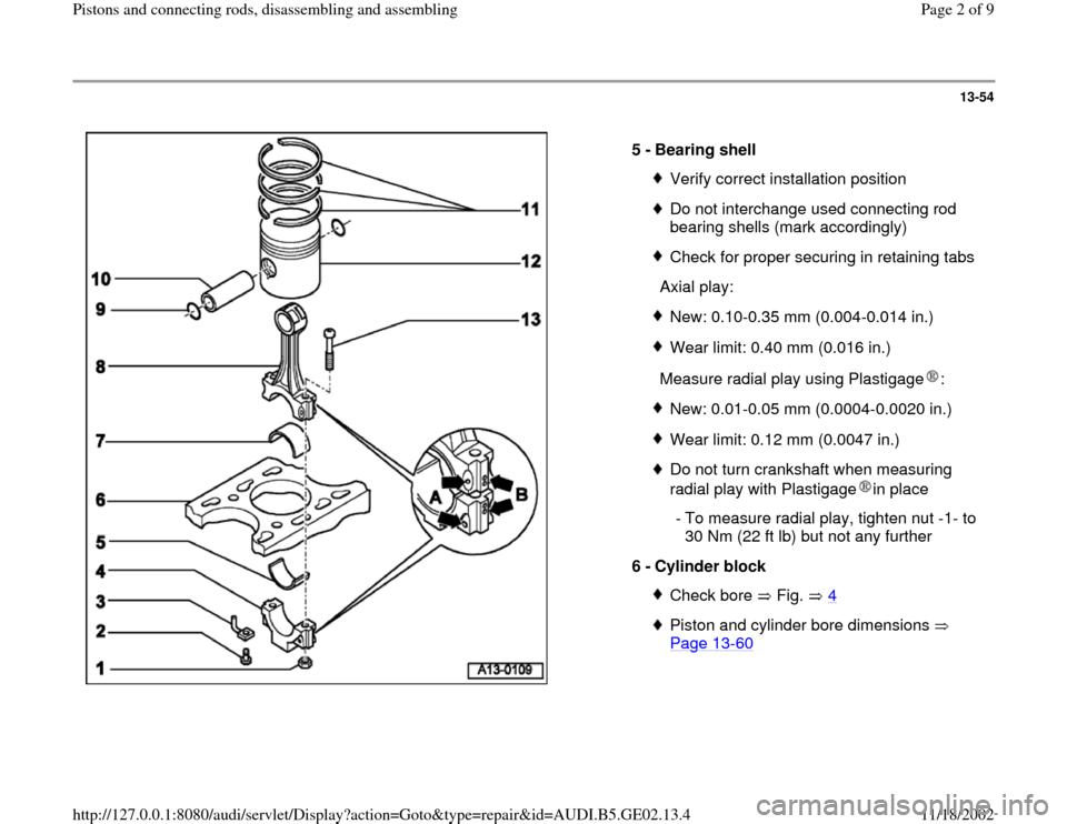 AUDI TT 2000 8N / 1.G AEB ATW Engines Pistons And Connecting Rods Workshop Manual 13-54
 
  
5 - 
Bearing shell 
Verify correct installation positionDo not interchange used connecting rod 
bearing shells (mark accordingly) Check for proper securing in retaining tabs
  Axial play:Ne