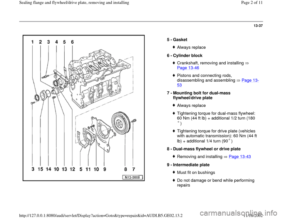 AUDI A3 1999 8L / 1.G AEB ATW Engines Sealing Flanges And Flywheel Driveplate Workshop Manual 13-37
 
  
5 - 
Gasket 
Always replace
6 - 
Cylinder block Crankshaft, removing and installing   
Page 13
-46
 
Pistons and connecting rods, 
disassembling and assembling   Page 13
-
53
 
7 - 
Mountin