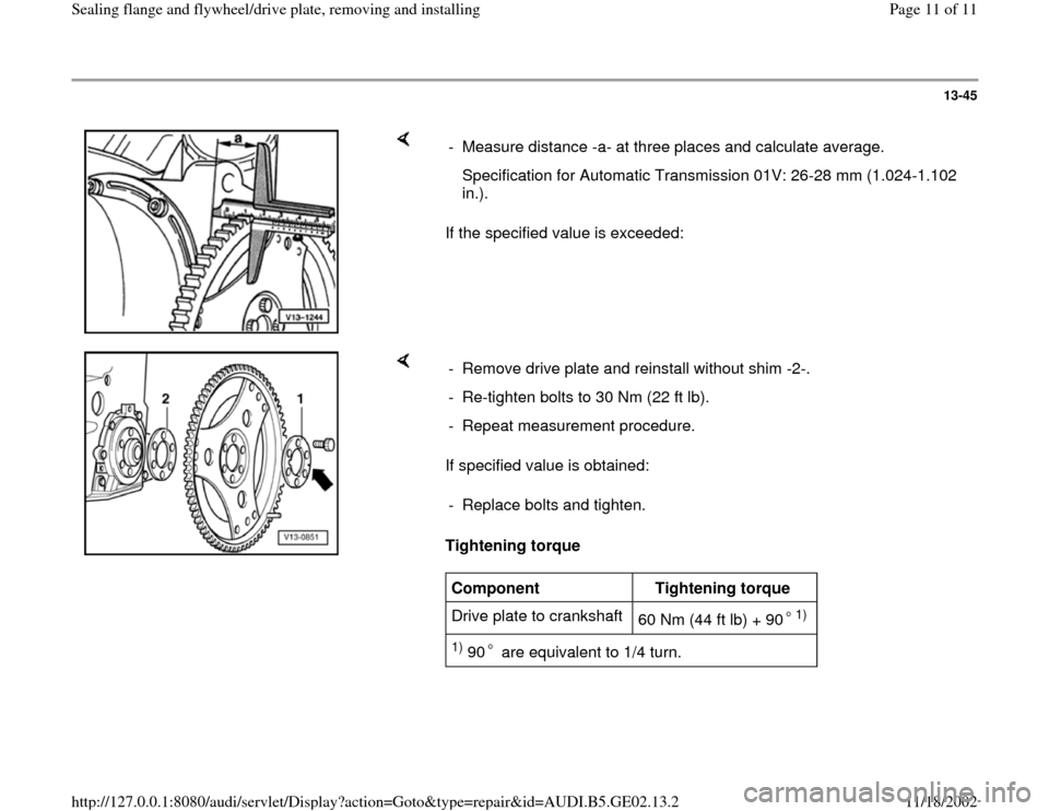 AUDI TT 1999 8N / 1.G AEB ATW Engines Sealing Flanges And Flywheel Driveplate User Guide 13-45
 
    
If the specified value is exceeded:  -  Measure distance -a- at three places and calculate average.
   Specification for Automatic Transmission 01V: 26-28 mm (1.024-1.102 
in.). 
    
If 