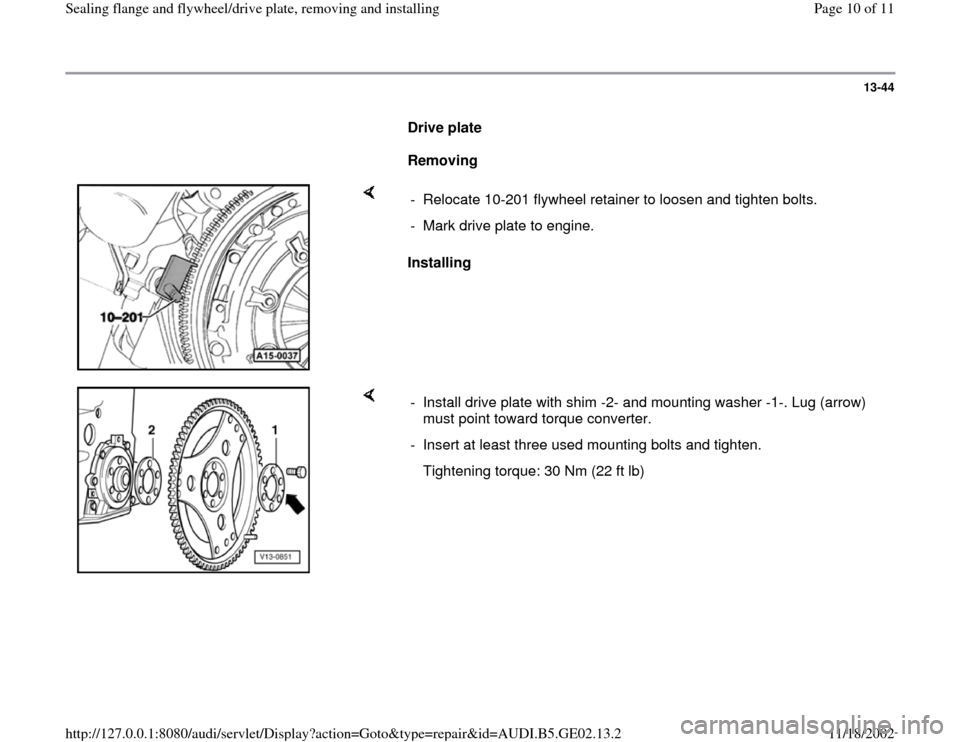 AUDI A3 1999 8L / 1.G AEB ATW Engines Sealing Flanges And Flywheel Driveplate Workshop Manual 13-44
      
Drive plate  
     
Removing  
    
Installing   -  Relocate 10-201 flywheel retainer to loosen and tighten bolts.
-  Mark drive plate to engine. 
    
-  Install drive plate with shim -2