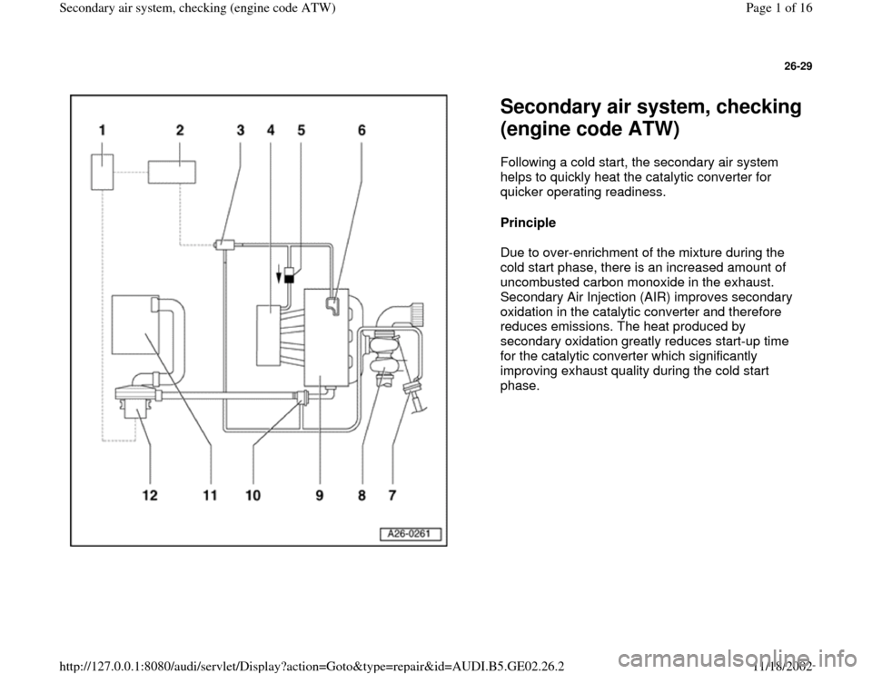 AUDI A3 1995 8L / 1.G AEB ATW Engines Secondary Air System Workshop Manual 26-29
 
  
Secondary air system, checking 
(engine code ATW) Following a cold start, the secondary air system 
helps to quickly heat the catalytic converter for 
quicker operating readiness.  
Princip