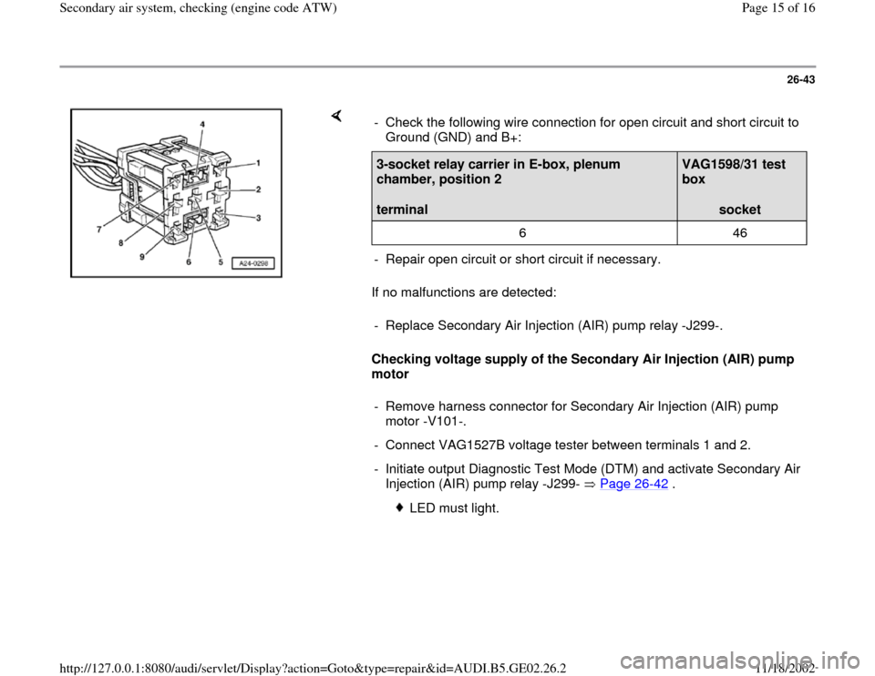 AUDI A3 1995 8L / 1.G AEB ATW Engines Secondary Air System Workshop Manual 26-43
 
    
If no malfunctions are detected:  
Checking voltage supply of the Secondary Air Injection (AIR) pump 
motor   -  Check the following wire connection for open circuit and short circuit to 